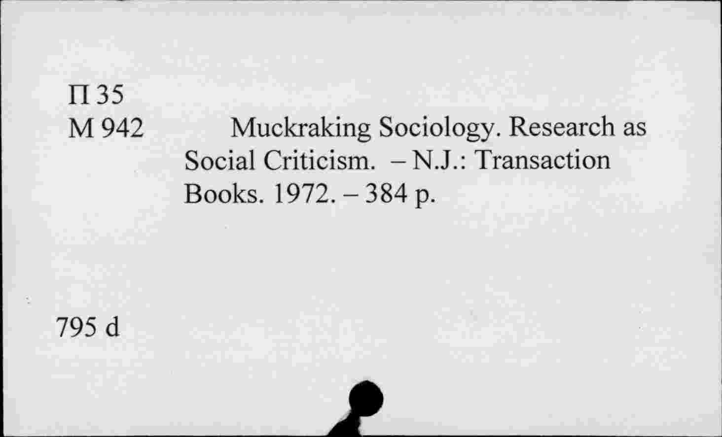 ﻿H 35
M 942
Muckraking Sociology. Research as Social Criticism. -N.J.: Transaction Books. 1972. - 384 p.
795 d